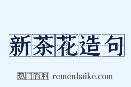 新茶花造句是什么意思的图片